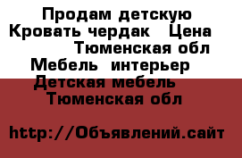 Продам детскую Кровать чердак › Цена ­ 12 500 - Тюменская обл. Мебель, интерьер » Детская мебель   . Тюменская обл.